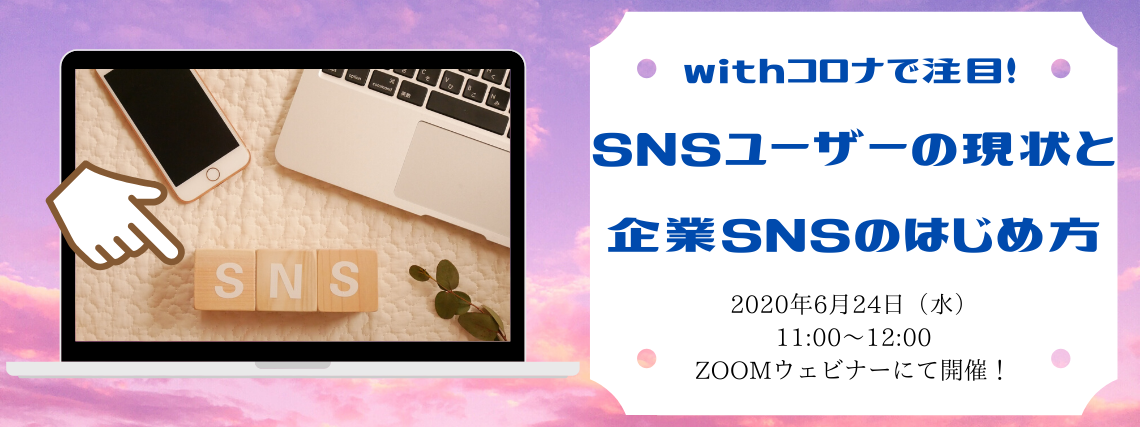 6月24日（水）「withコロナで注目！ SNSユーザーの現状と企業SNSのはじめ方」オンラインセミナーにて開催いたします。