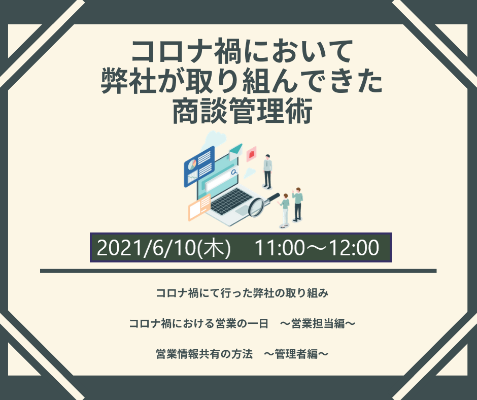 【ご好評につき再講演】
6月10日（木）コロナ禍において弊社が取り組んできた商談管理術！